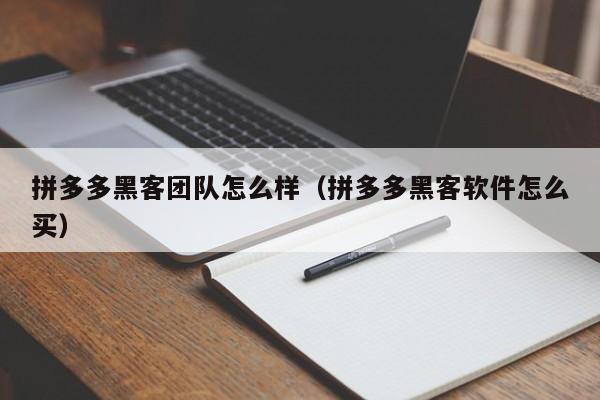 拼多多黑客团队怎么样（拼多多黑客软件怎么买）