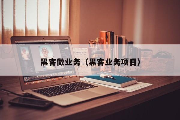 黑客做业务（黑客业务项目）