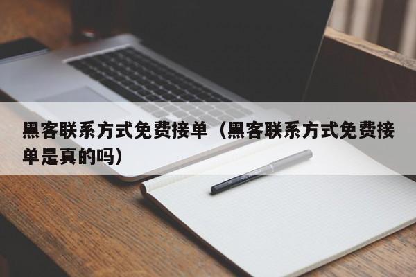 黑客联系方式免费接单（黑客联系方式免费接单是真的吗）