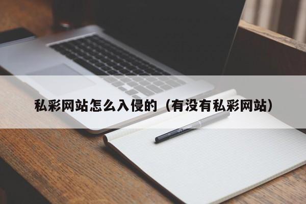 私彩网站怎么入侵的（有没有私彩网站）