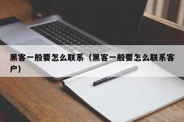 黑客一般要怎么联系（黑客一般要怎么联系客户）